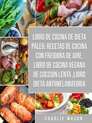 cover image of Libro de cocina de dieta paleo, Recetas de Cocina con Freidora de Aire, Libro de cocina vegana de cocción lenta, Libro Dieta Antiinflamatoria